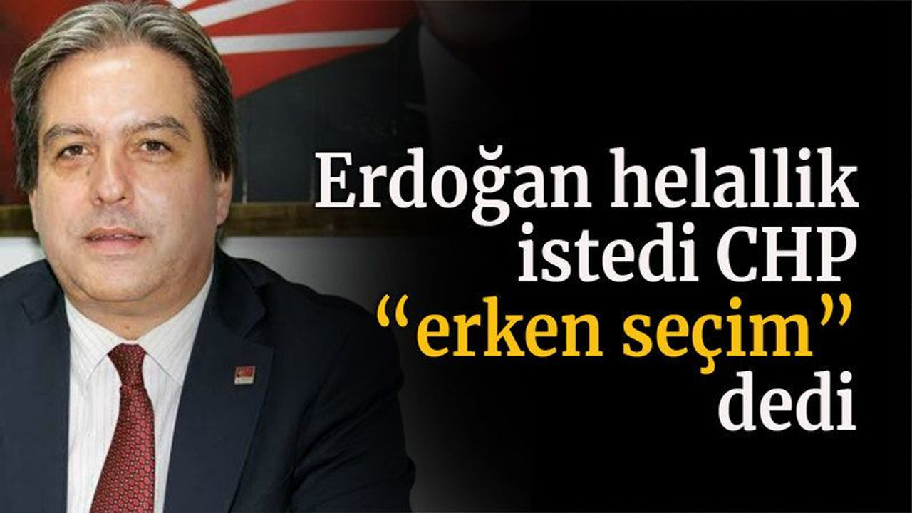 Erdoğan helallik istedi CHP “erken seçim” dedi